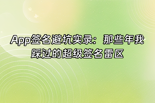 +App签名避坑实录：那些年我踩过的超级签名雷区+