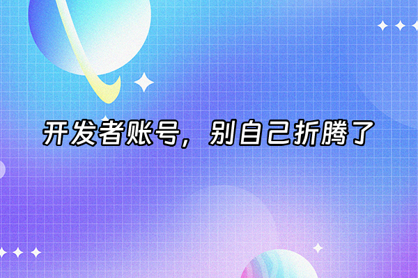 +开发者账号，别自己折腾了+