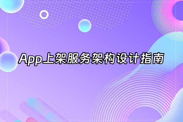 +App上架服务架构设计指南+