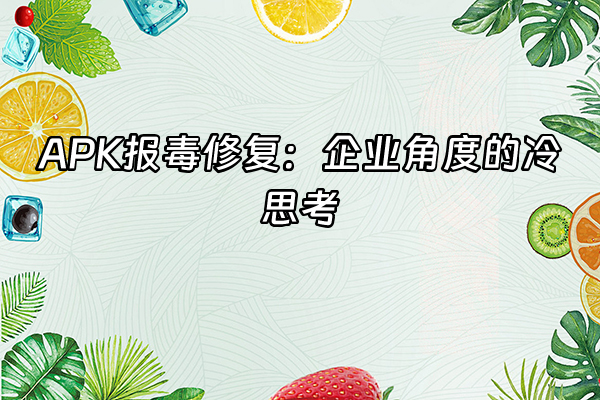 +APK报毒修复：企业角度的冷思考+