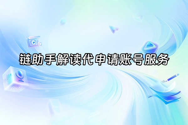 +链助手解读代申请账号服务+