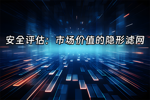 +安全评估：市场价值的隐形滤网+