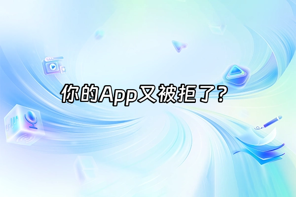 +你的App又被拒了？+