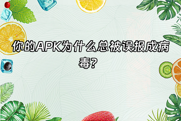 +你的APK为什么总被误报成病毒？+