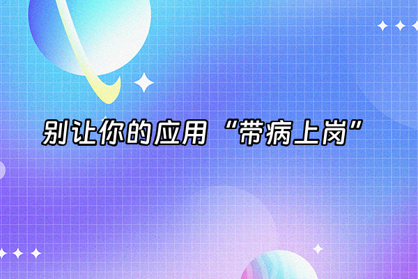 +别让你的应用“带病上岗”+
