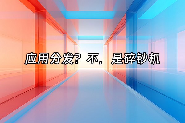 +应用分发？不，是碎钞机+