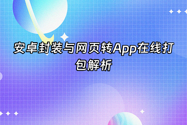 +安卓封装与网页转App在线打包解析+