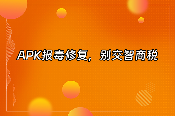 +APK报毒修复，别交智商税+