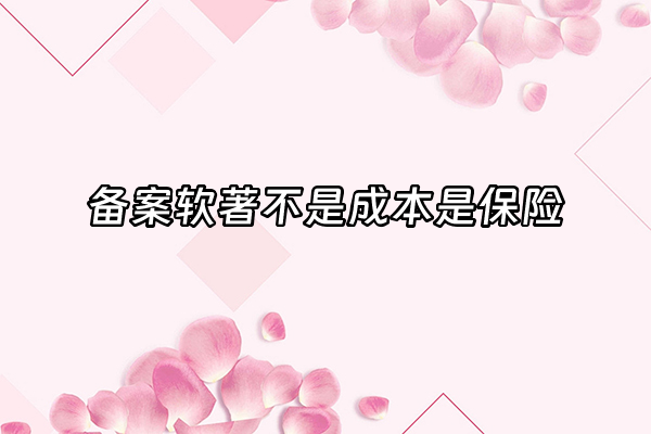 +备案软著不是成本是保险+
