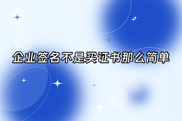 +企业签名不是买证书那么简单+