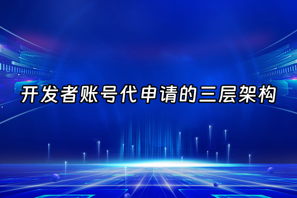 +开发者账号代申请的三层架构+