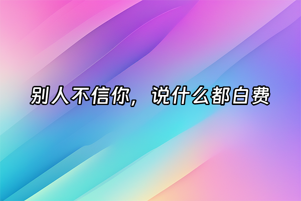 +别人不信你，说什么都白费+